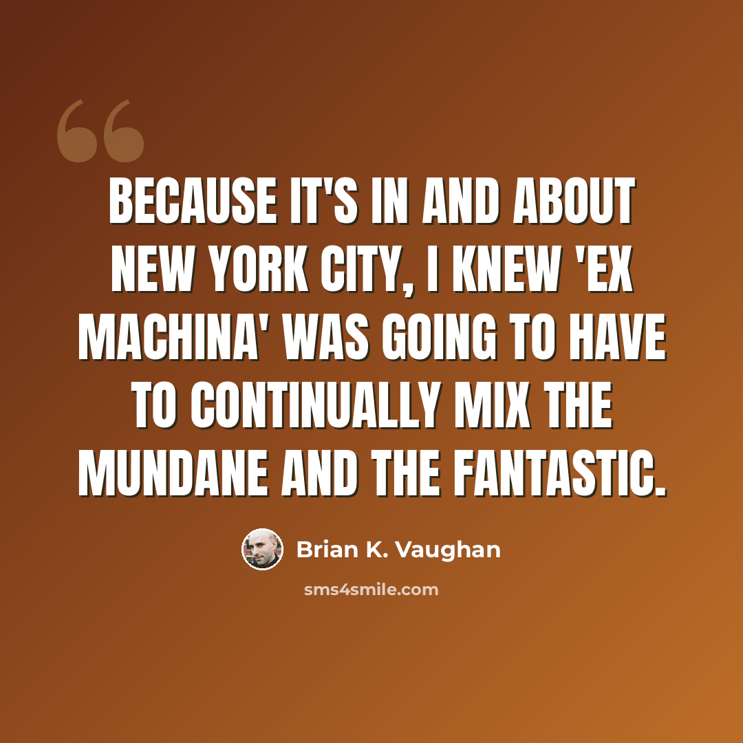 “Because it's in and about New York City, I knew 'Ex Machina' was going to have to continually mix the mundane and the fantastic.” quote by Brian K. Vaughan