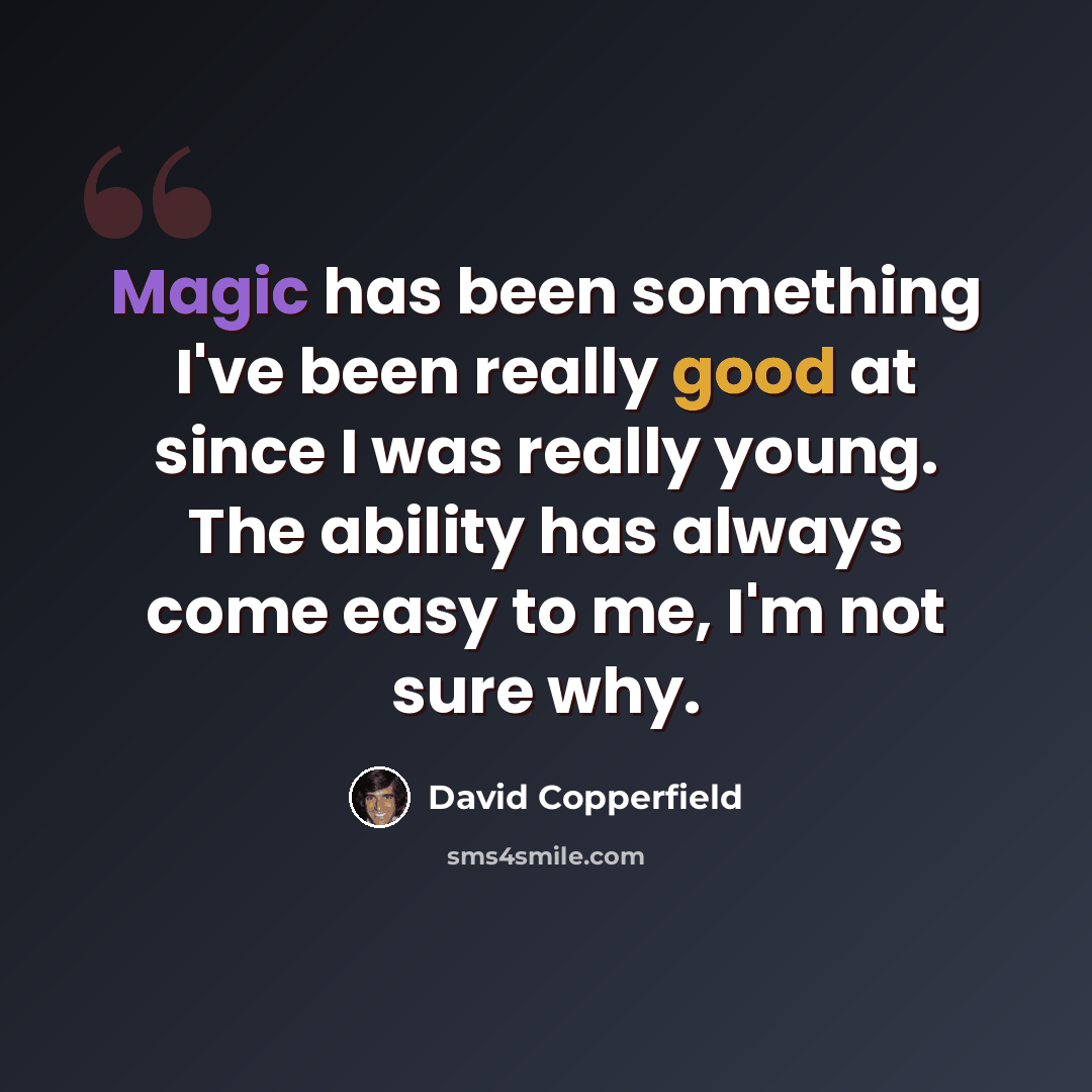 “Magic has been something I've been really good at since I was really young. The ability has always come easy to me, I'm not sure why.” quote by David Copperfield