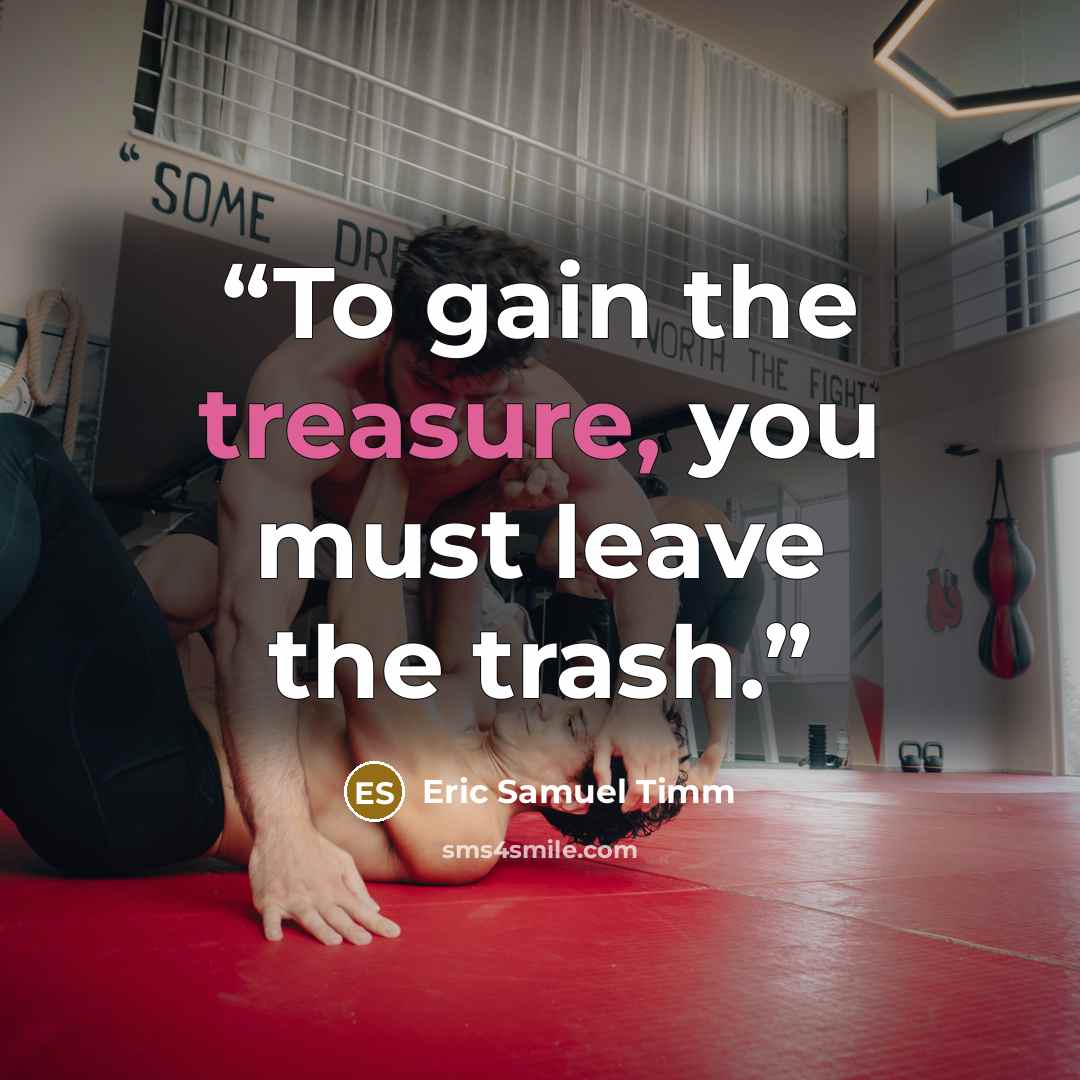 “To gain the treasure, you must leave the trash.” quote by Eric Samuel Timm