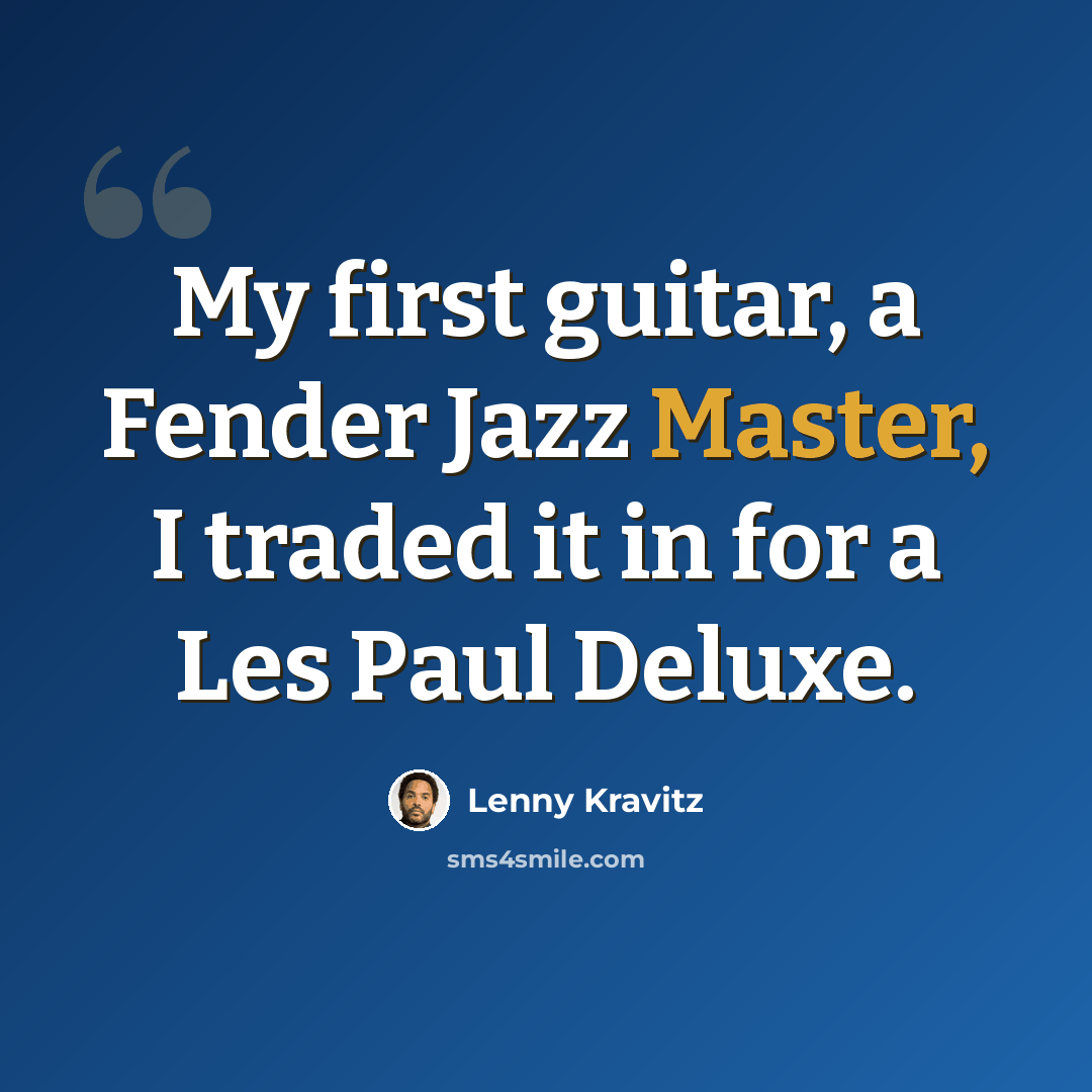 “My first guitar, a Fender Jazz Master, I traded it in for a Les Paul Deluxe.” quote by Lenny Kravitz