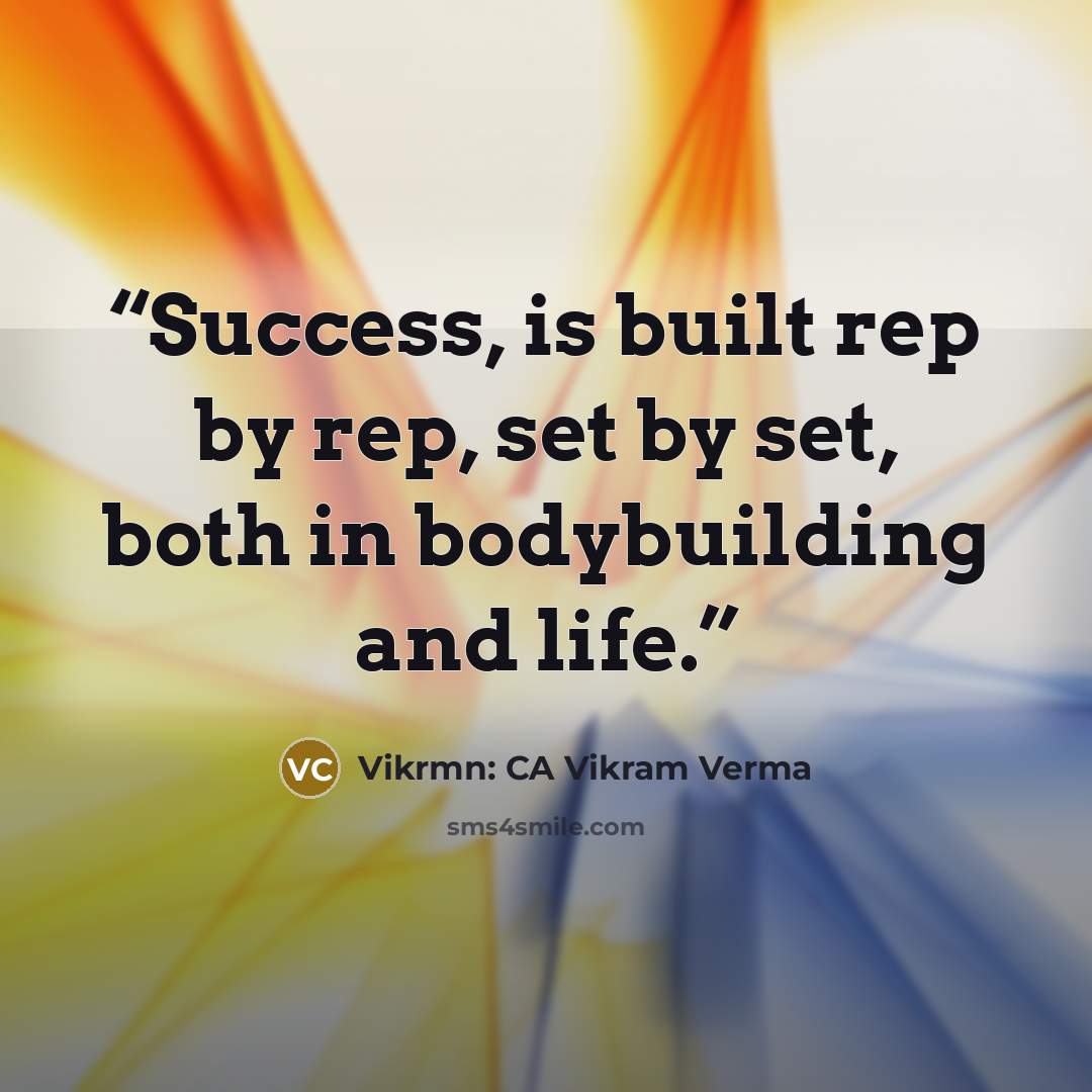 “Success, is built rep by rep, set by set, both in bodybuilding and life.” quote by Vikrmn: CA Vikram Verma