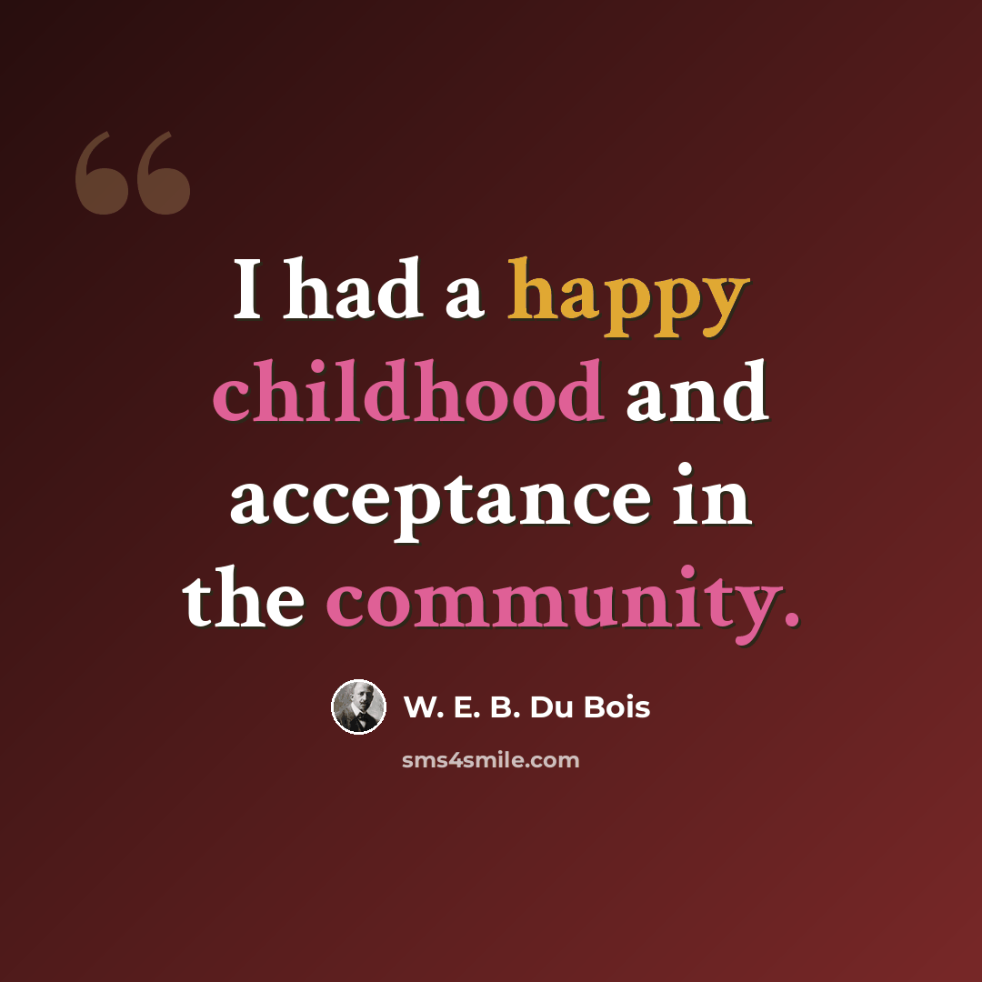 “I had a happy childhood and acceptance in the community.” quote by W. E. B. Du Bois
