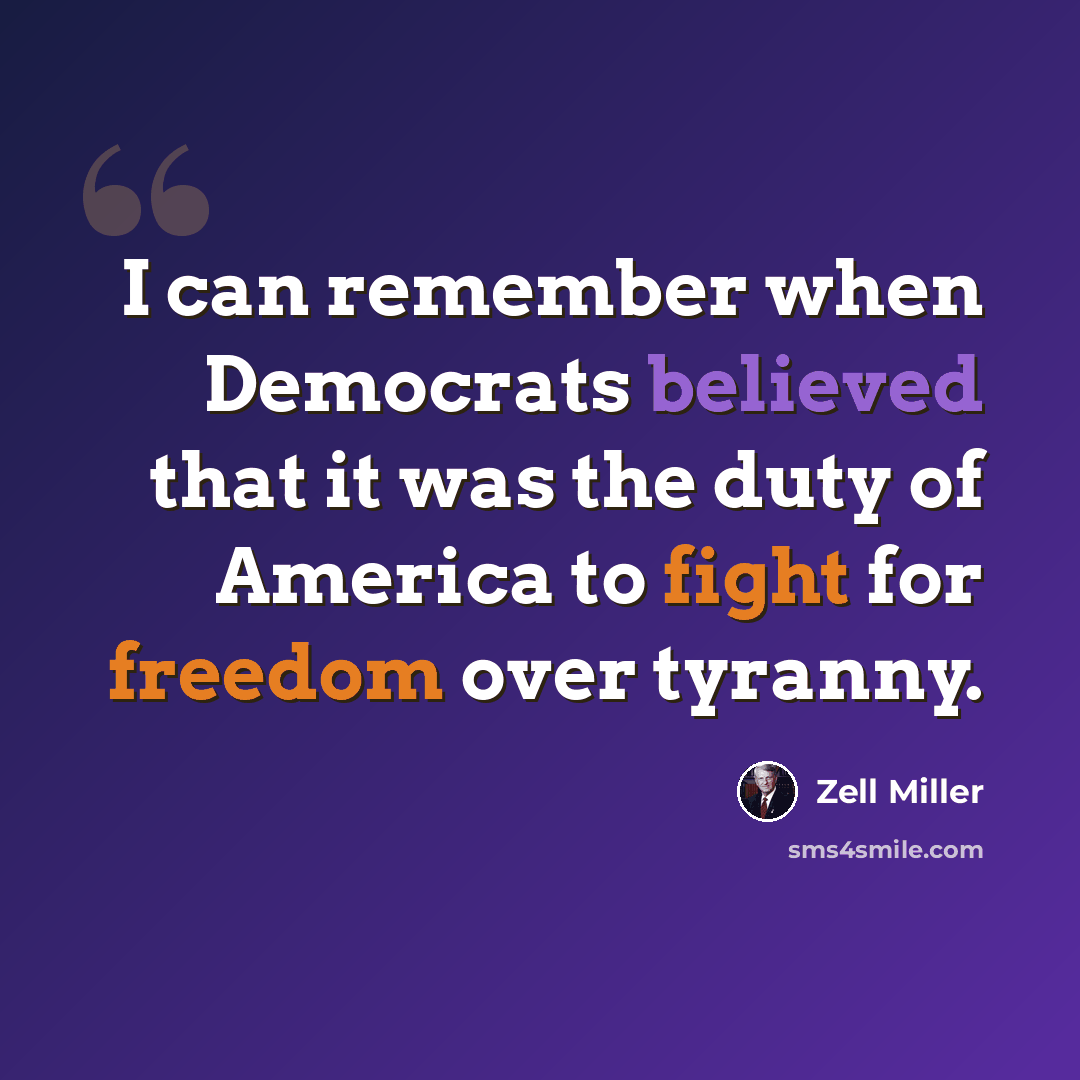 “I can remember when Democrats believed that it was the duty of America to fight for freedom over tyranny.” quote by Zell Miller