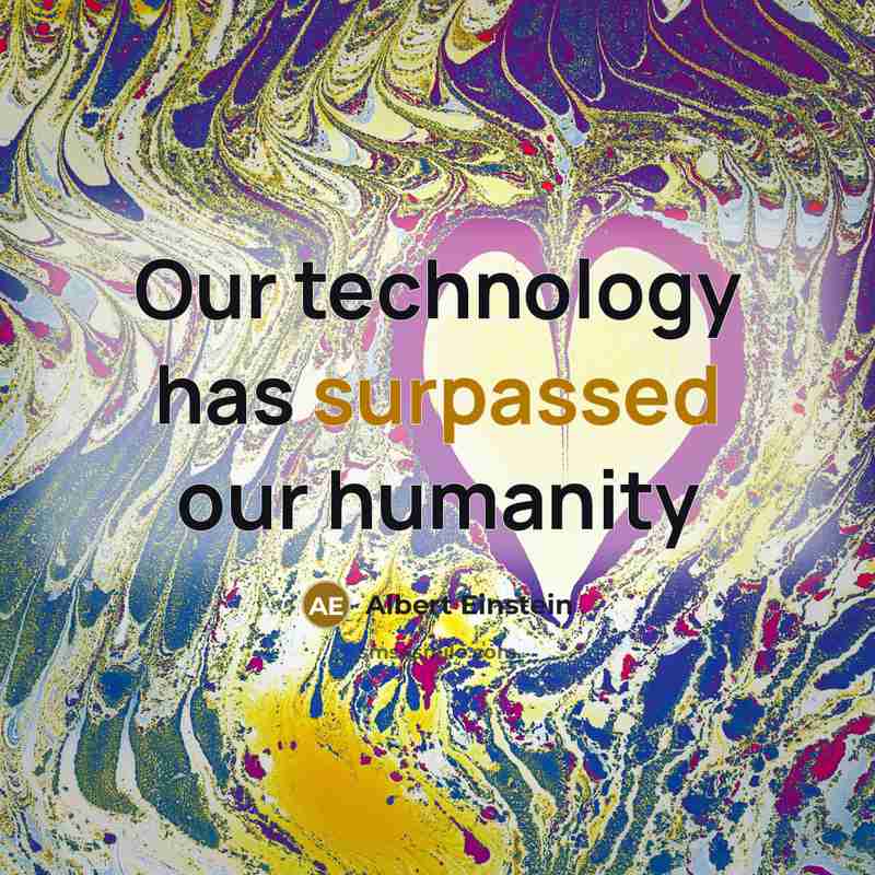 “Our technology has surpassed our humanity” quote by Albert Einstein