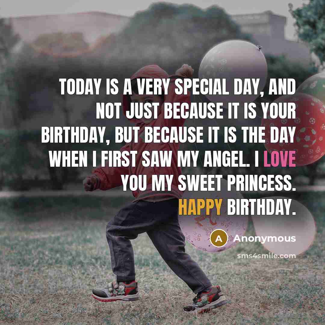 “Today is a very special day, and not just because it is your birthday, but because it is the day when I first saw my angel. I love you my sweet princess. Happy Birthday.” quote by Anonymous