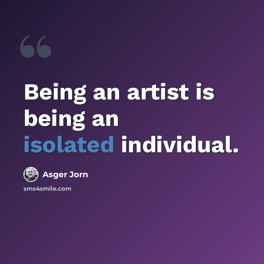 “Being an artist is being an isolated individual.” quote by Asger Jorn