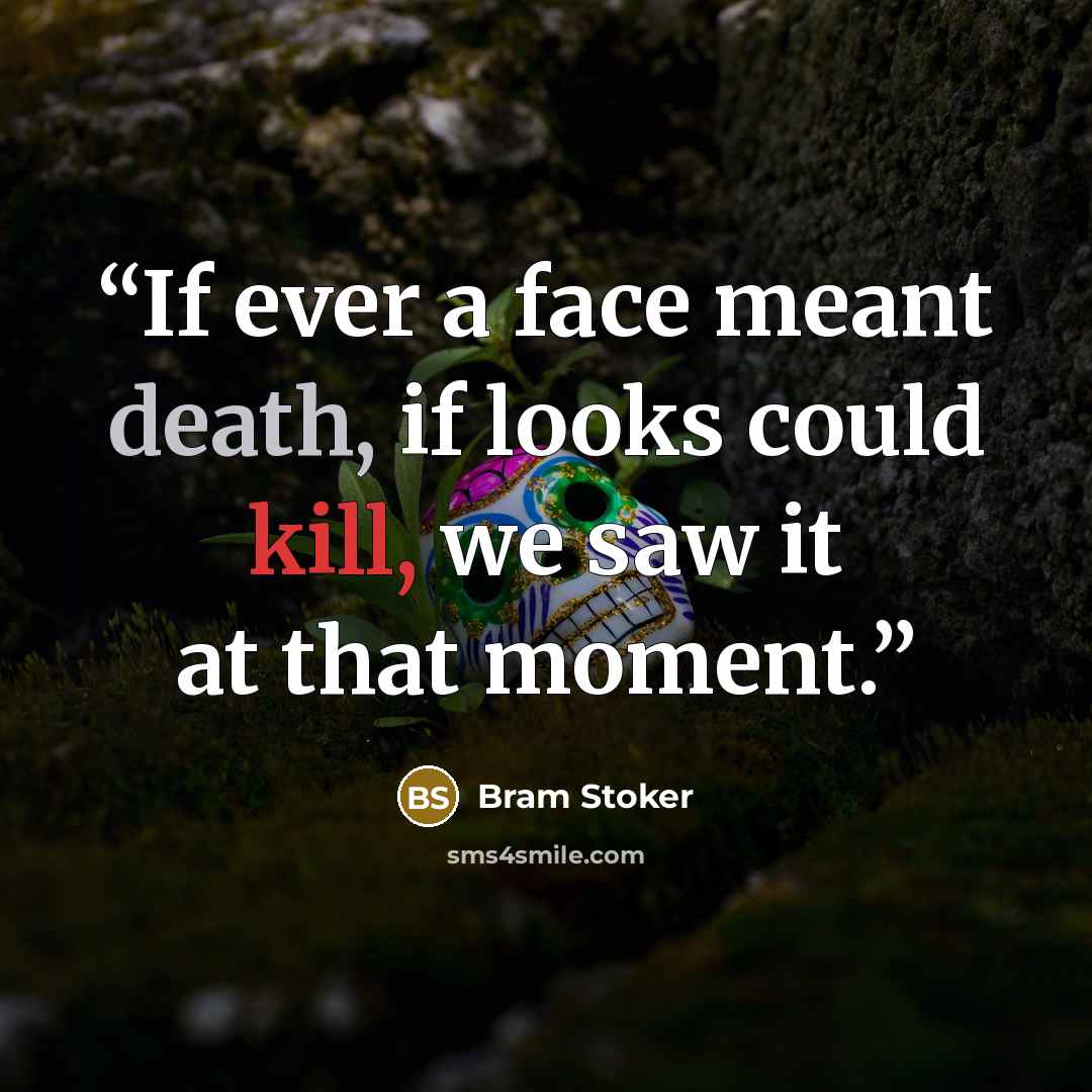“If ever a face meant death, if looks could kill, we saw it at that moment.” quote by Bram Stoker
