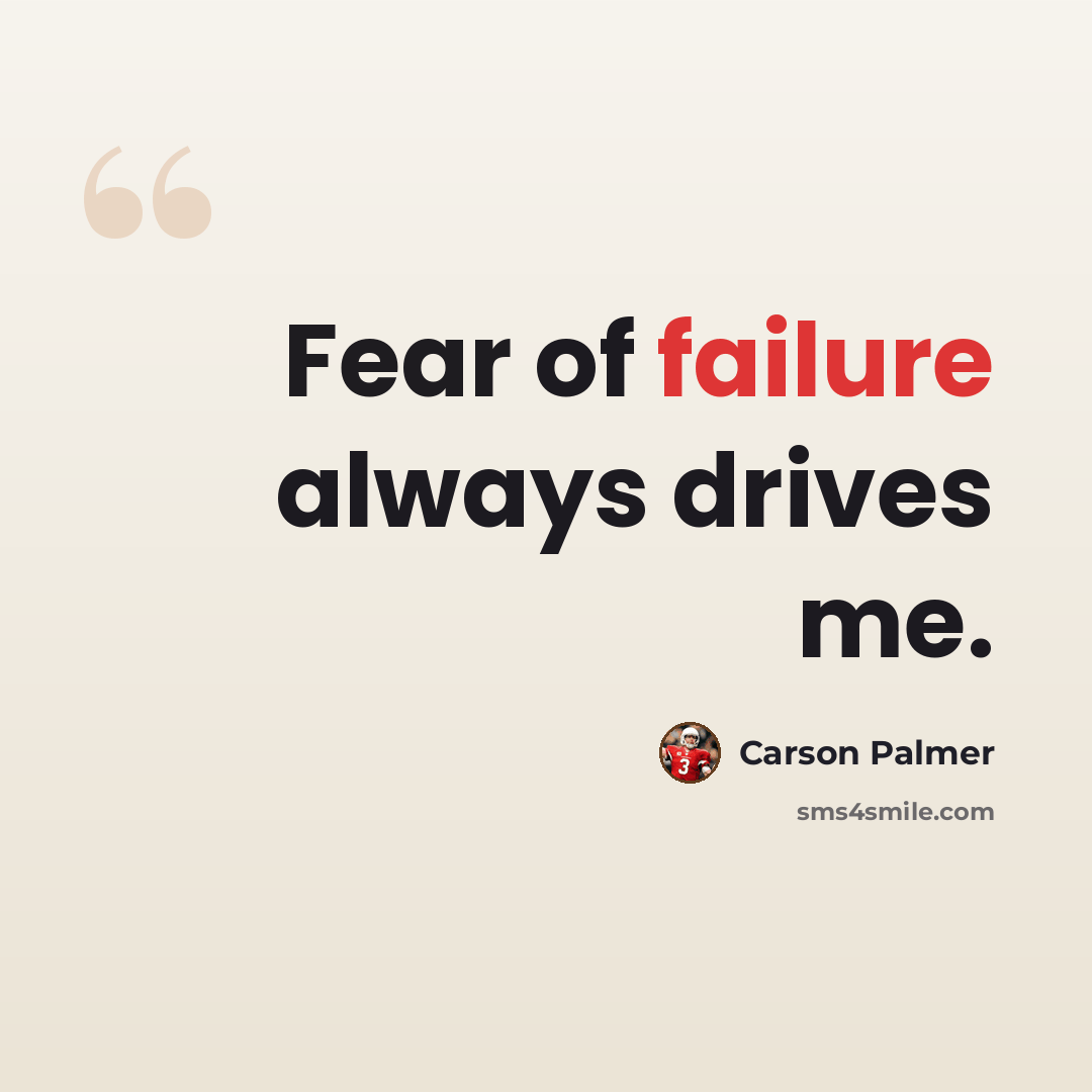 “Fear of failure always drives me.” quote by Carson Palmer