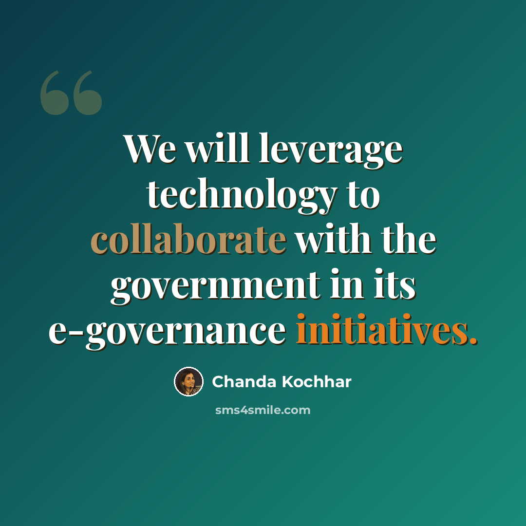 “We will leverage technology to collaborate with the government in its e-governance initiatives.” quote by Chanda Kochhar