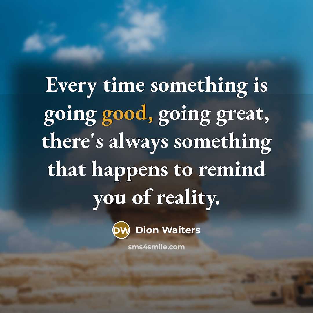 “Every time something is going good, going great, there's always something that happens to remind you of reality.” quote by Dion Waiters