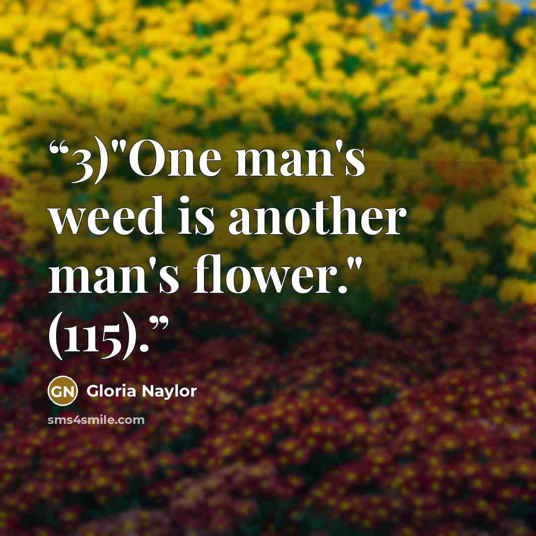 “3)"One man's weed is another man's flower." (115).” quote by Gloria Naylor