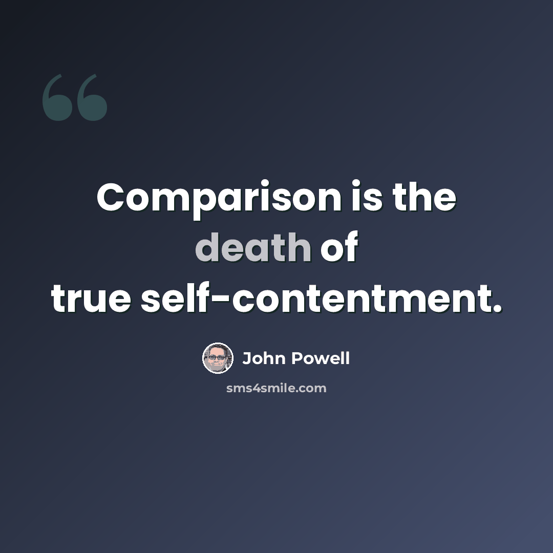 “Comparison is the death of true self-contentment.” quote by John Powell