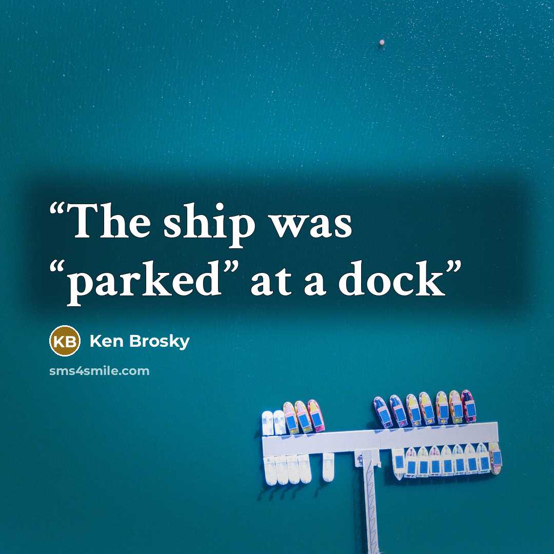 “The ship was “parked” at a dock” quote by Ken Brosky