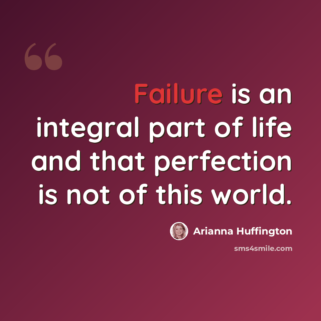 “Failure is an integral part of life and that perfection is not of this world.” quote by Arianna Huffington
