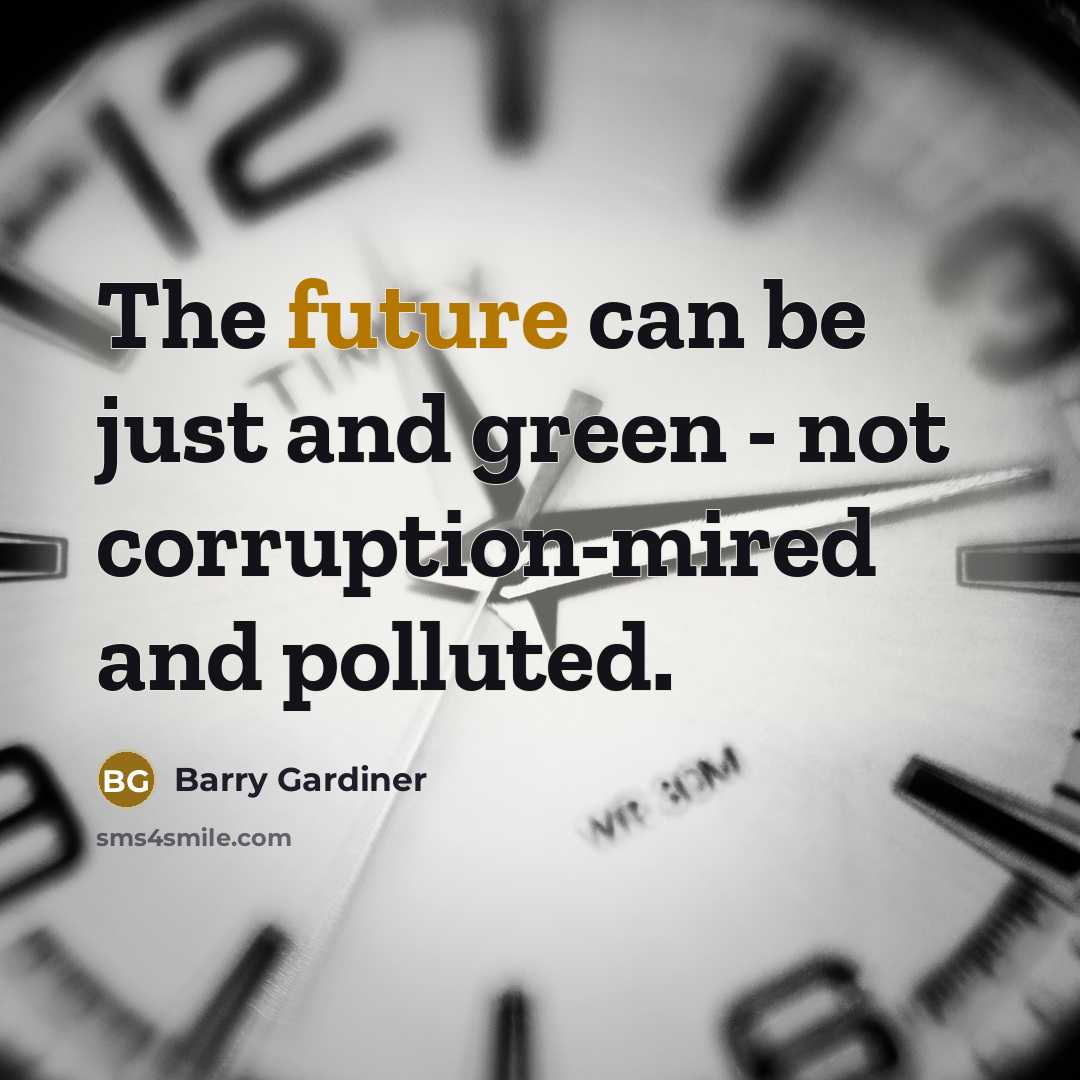 “The future can be just and green - not corruption-mired and polluted.” quote by Barry Gardiner
