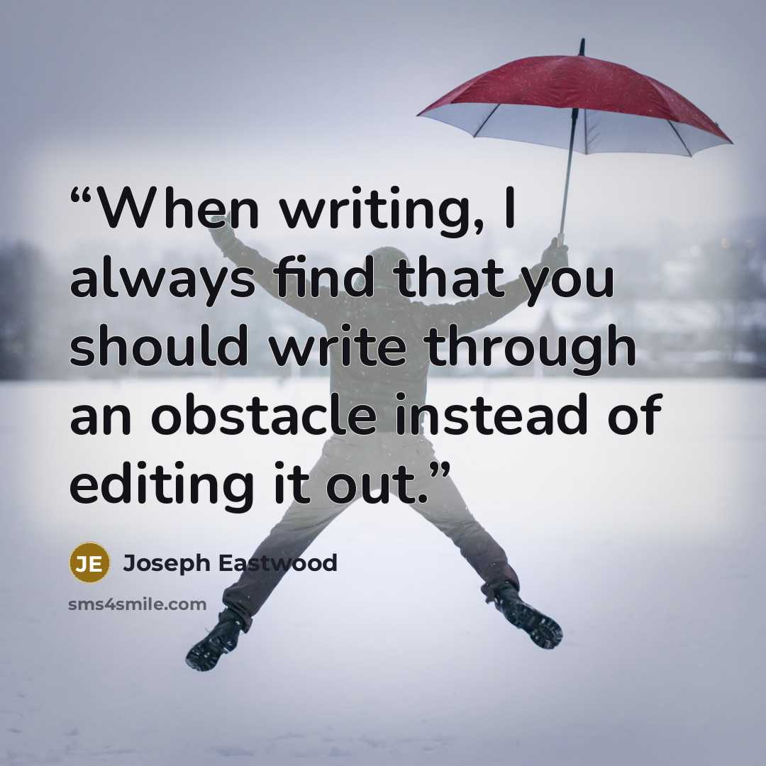 “When writing, I always find that you should write through an obstacle instead of editing it out.” quote by Joseph Eastwood