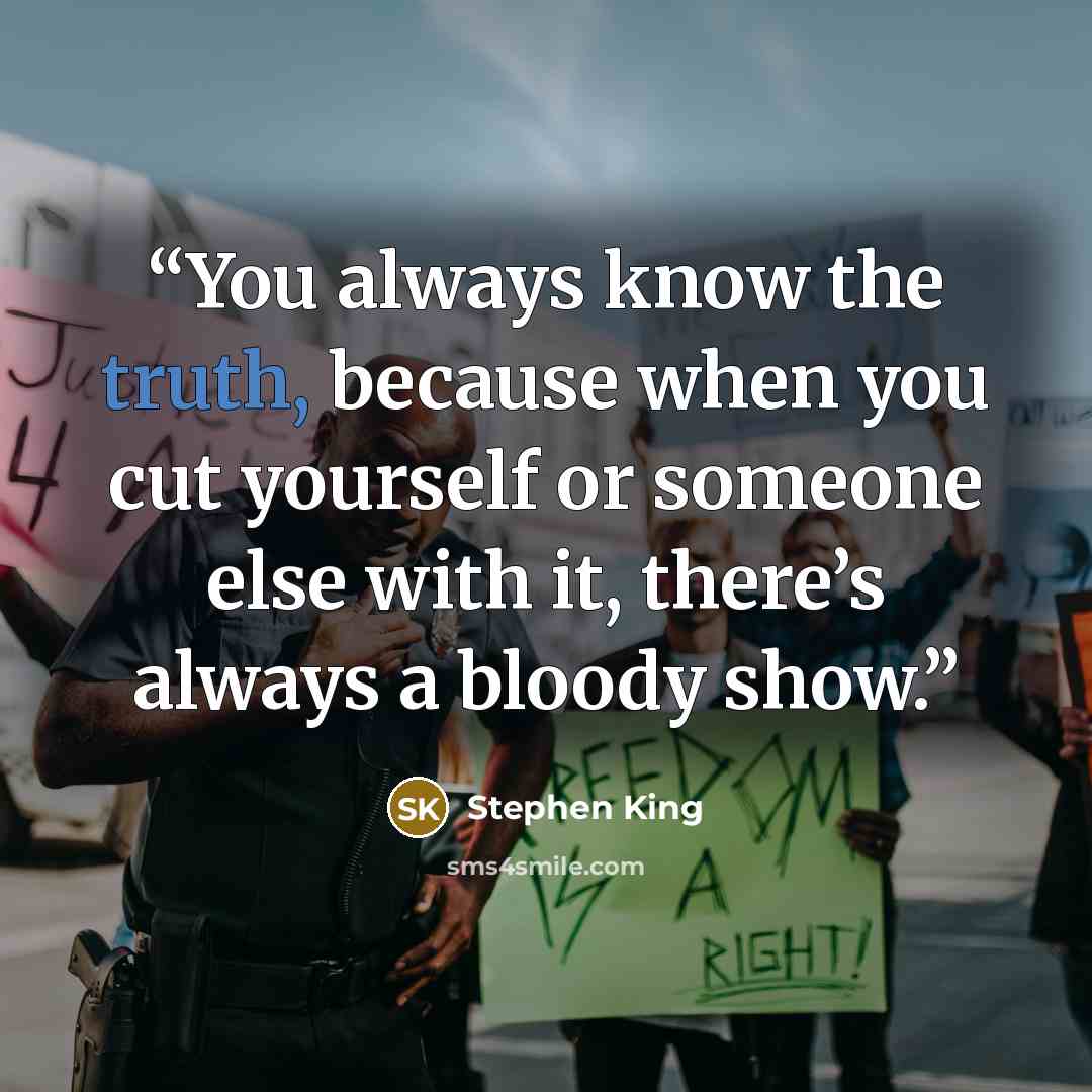 “You always know the truth, because when you cut yourself or someone else with it, there’s always a bloody show.” quote by Stephen King