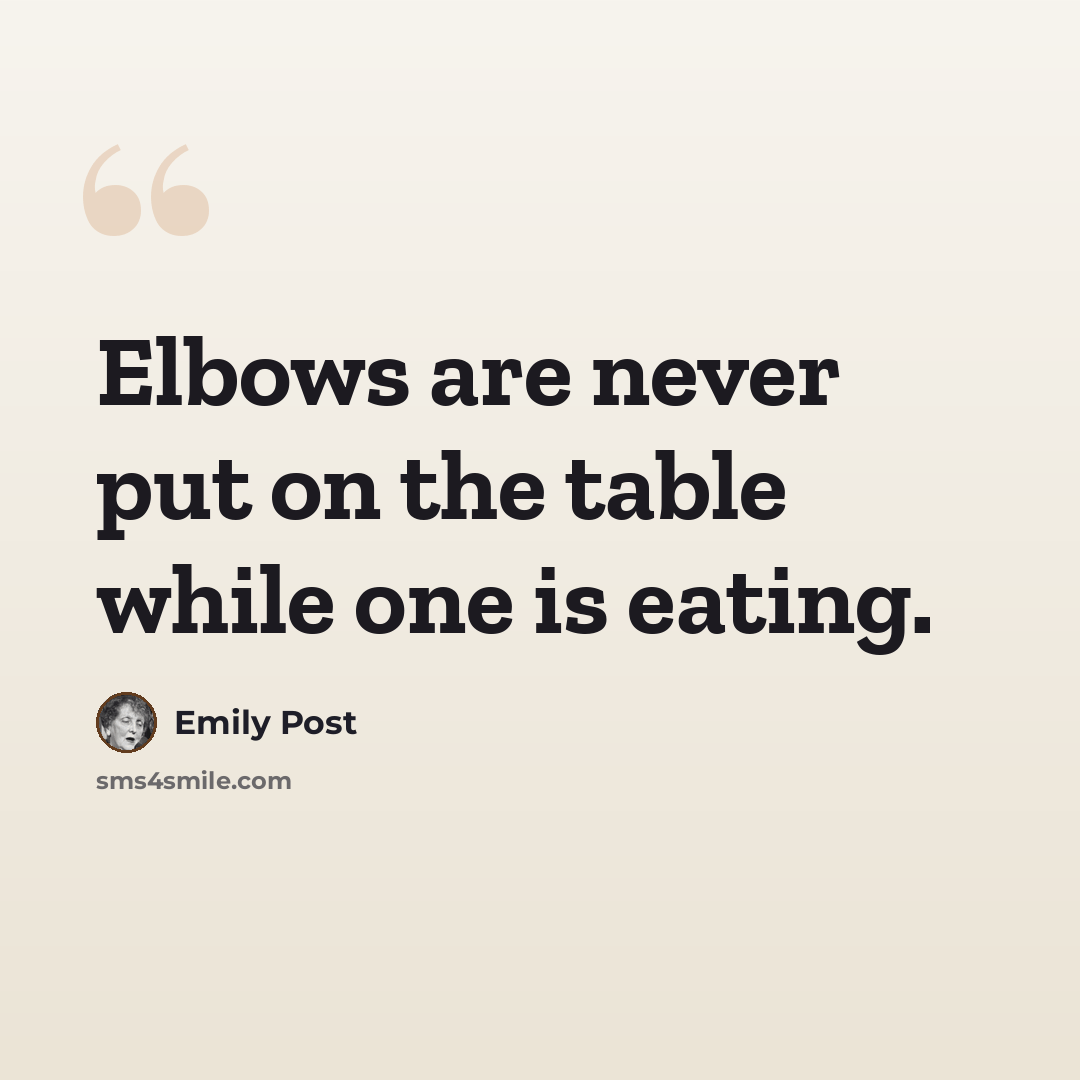 “Elbows are never put on the table while one is eating.” quote by Emily Post