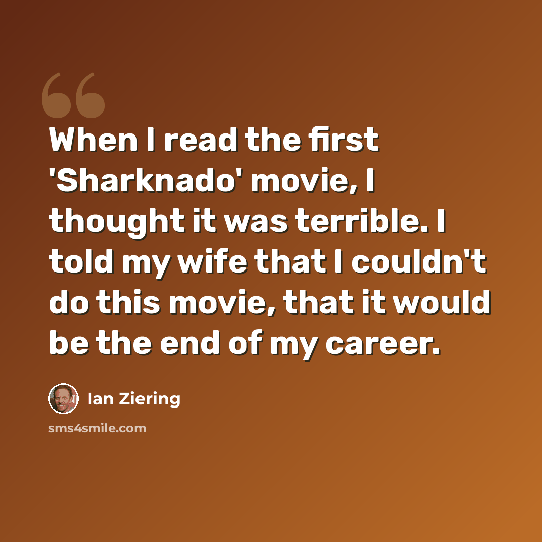“When I read the first 'Sharknado' movie, I thought it was terrible. I told my wife that I couldn't do this movie, that it would be the end of my career.” quote by Ian Ziering