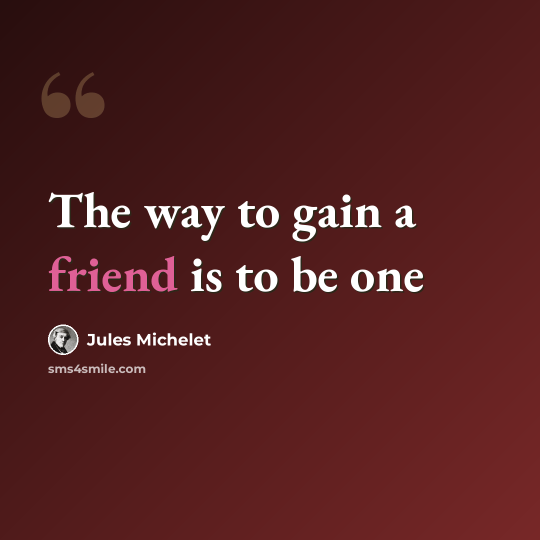 “The way to gain a friend is to be one” quote by Jules Michelet