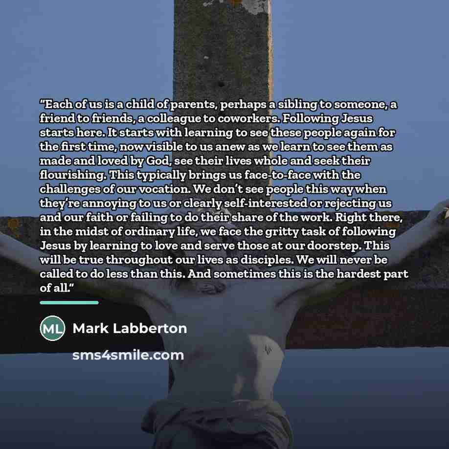 “Each of us is a child of parents, perhaps a sibling to someone, a friend to friends, a colleague to coworkers. Following Jesus starts here. It starts with learning to see these people again for the first time, now visible to us anew as we learn to see them as made and loved by God, see their lives…” quote by Mark Labberton
