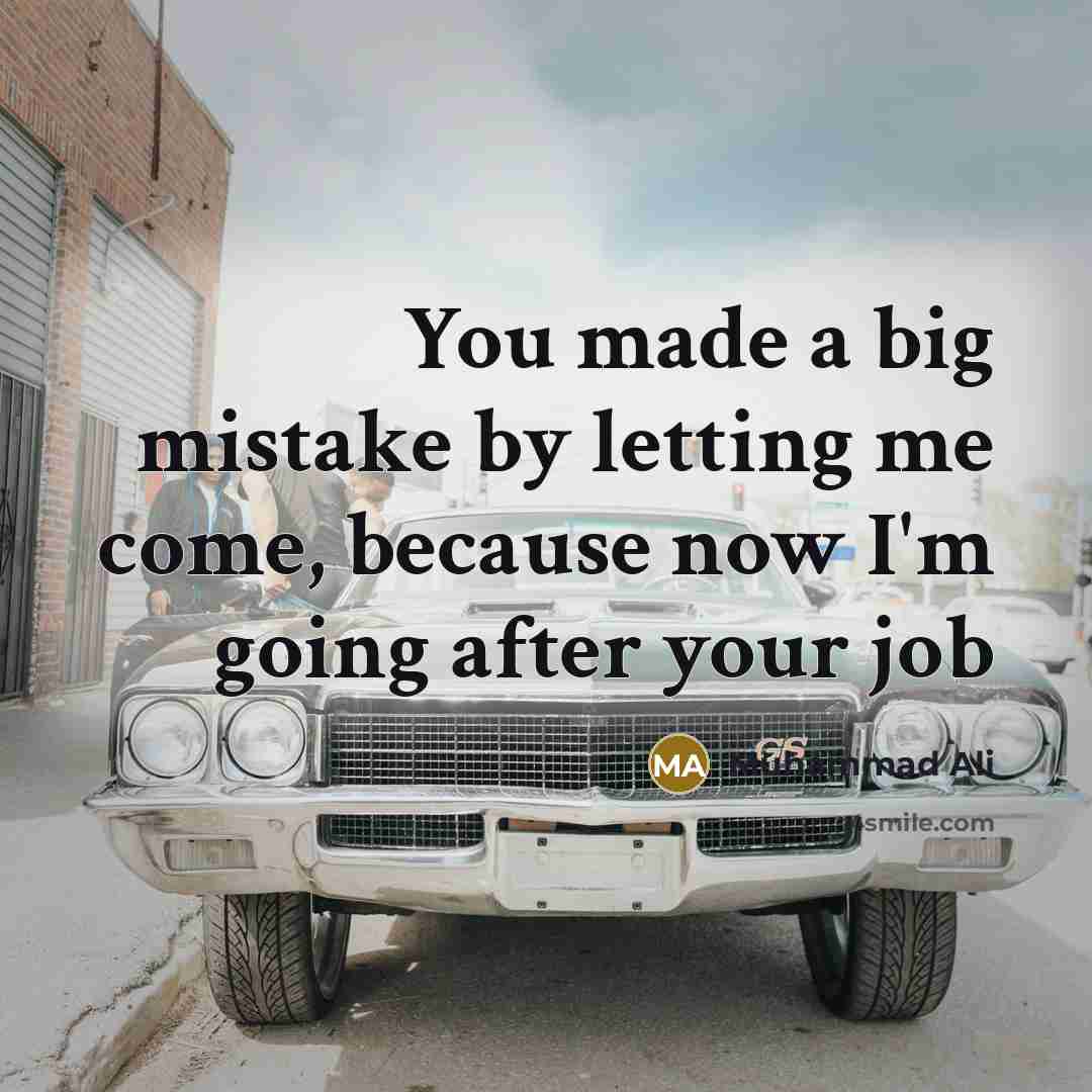 “You made a big mistake by letting me come, because now I'm going after your job” quote by Muhammad Ali