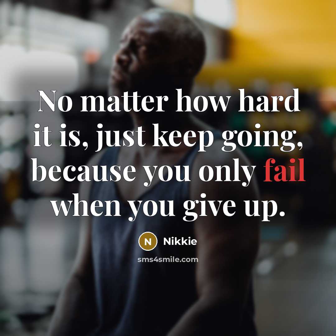 “No matter how hard it is, just keep going, because you only fail when you give up.” quote by Nikkie