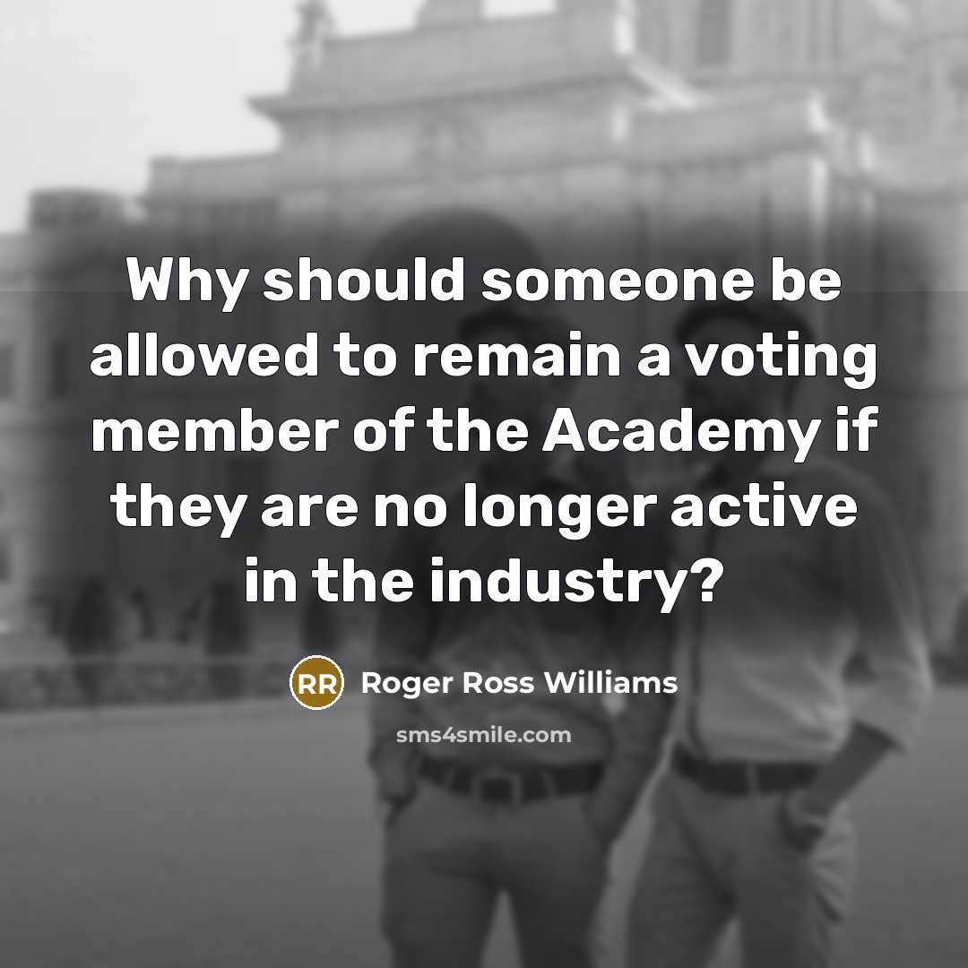 “Why should someone be allowed to remain a voting member of the Academy if they are no longer active in the industry?” quote by Roger Ross Williams