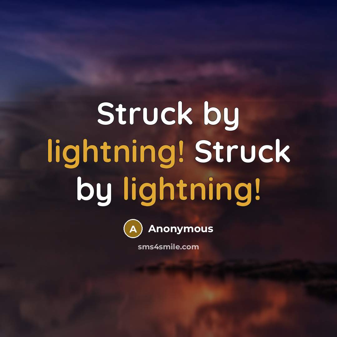 “Struck by lightning! Struck by lightning!” quote by Anonymous