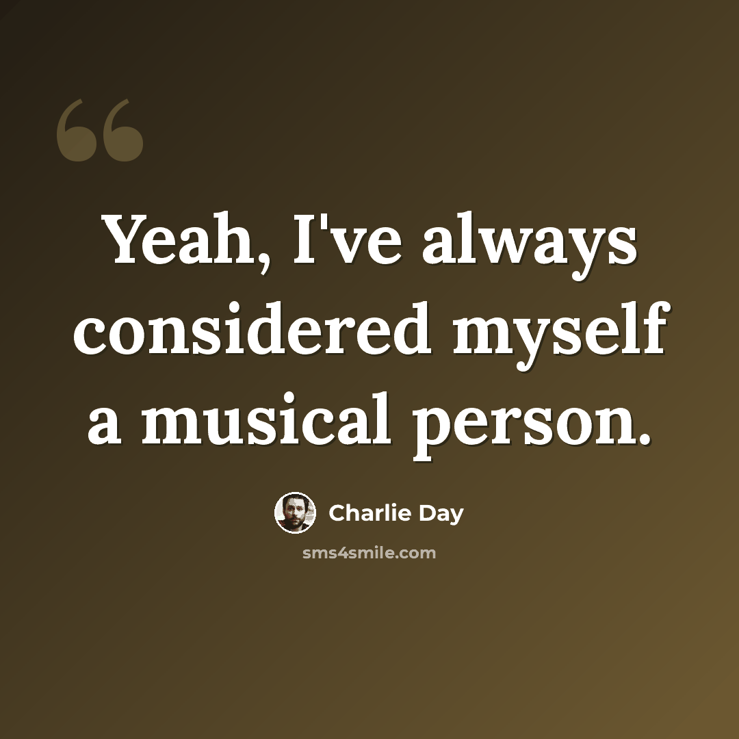 “Yeah, I've always considered myself a musical person.” quote by Charlie Day