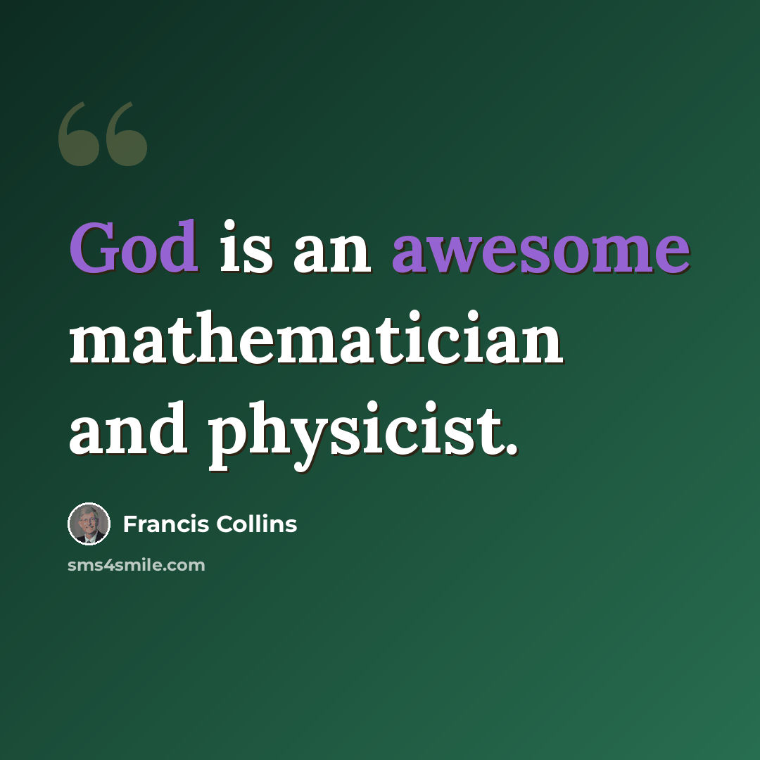 “God is an awesome mathematician and physicist.” quote by Francis Collins