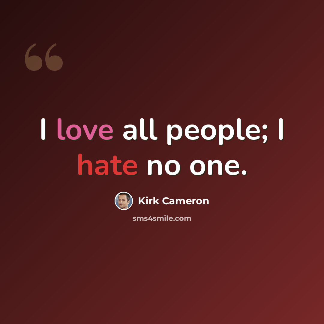 “I love all people; I hate no one.” quote by Kirk Cameron