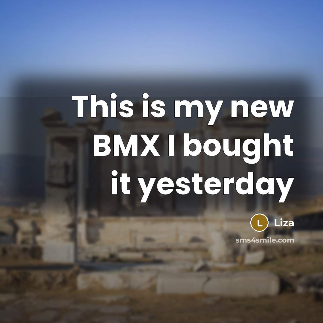 “This is my new BMX I bought it yesterday” quote by Liza