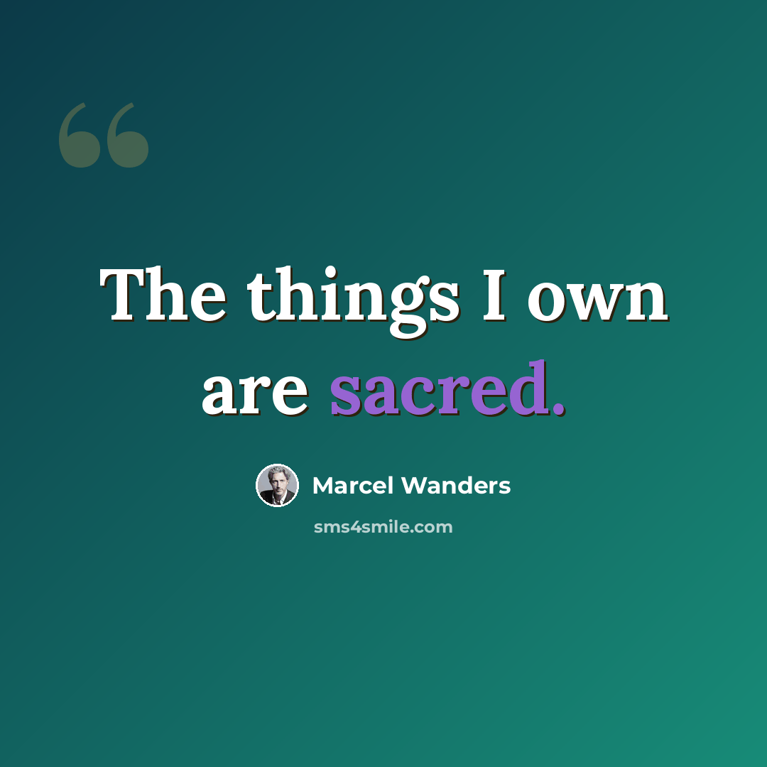 “The things I own are sacred.” quote by Marcel Wanders