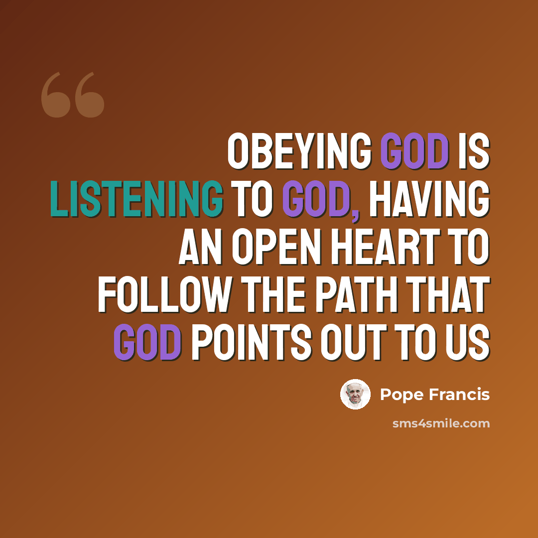 “Obeying God is listening to God, having an open heart to follow the path that God points out to us” quote by Pope Francis