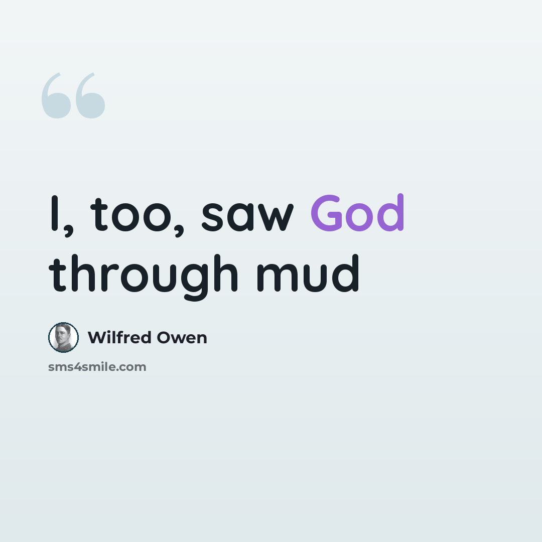 “I, too, saw God through mud” quote by Wilfred Owen