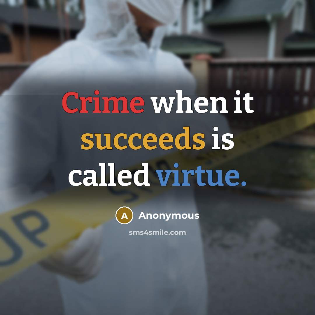 “Crime when it succeeds is called virtue.” quote by Anonymous