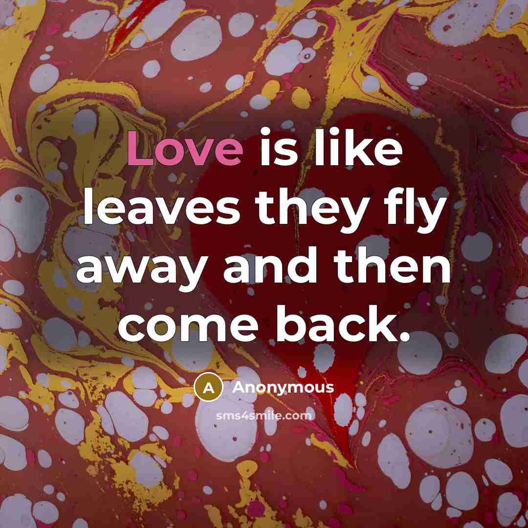“Love is like leaves they fly away and then come back.” quote by Anonymous