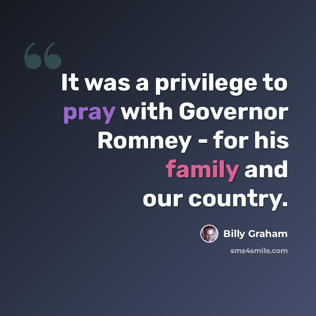 “It was a privilege to pray with Governor Romney - for his family and our country.” quote by Billy Graham