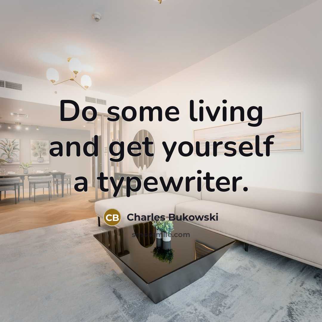 “Do some living and get yourself a typewriter.” quote by Charles Bukowski