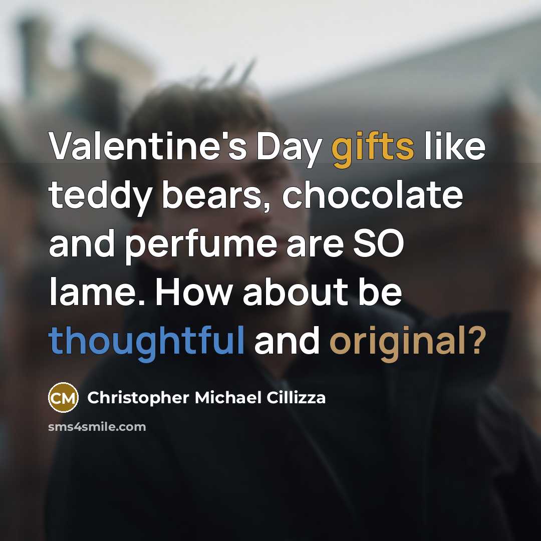 “Valentine's Day gifts like teddy bears, chocolate and perfume are SO lame. How about be thoughtful and original?” quote by Christopher Michael Cillizza