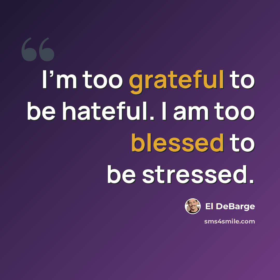 “I'm too grateful to be hateful. I am too blessed to be stressed.” quote by El DeBarge