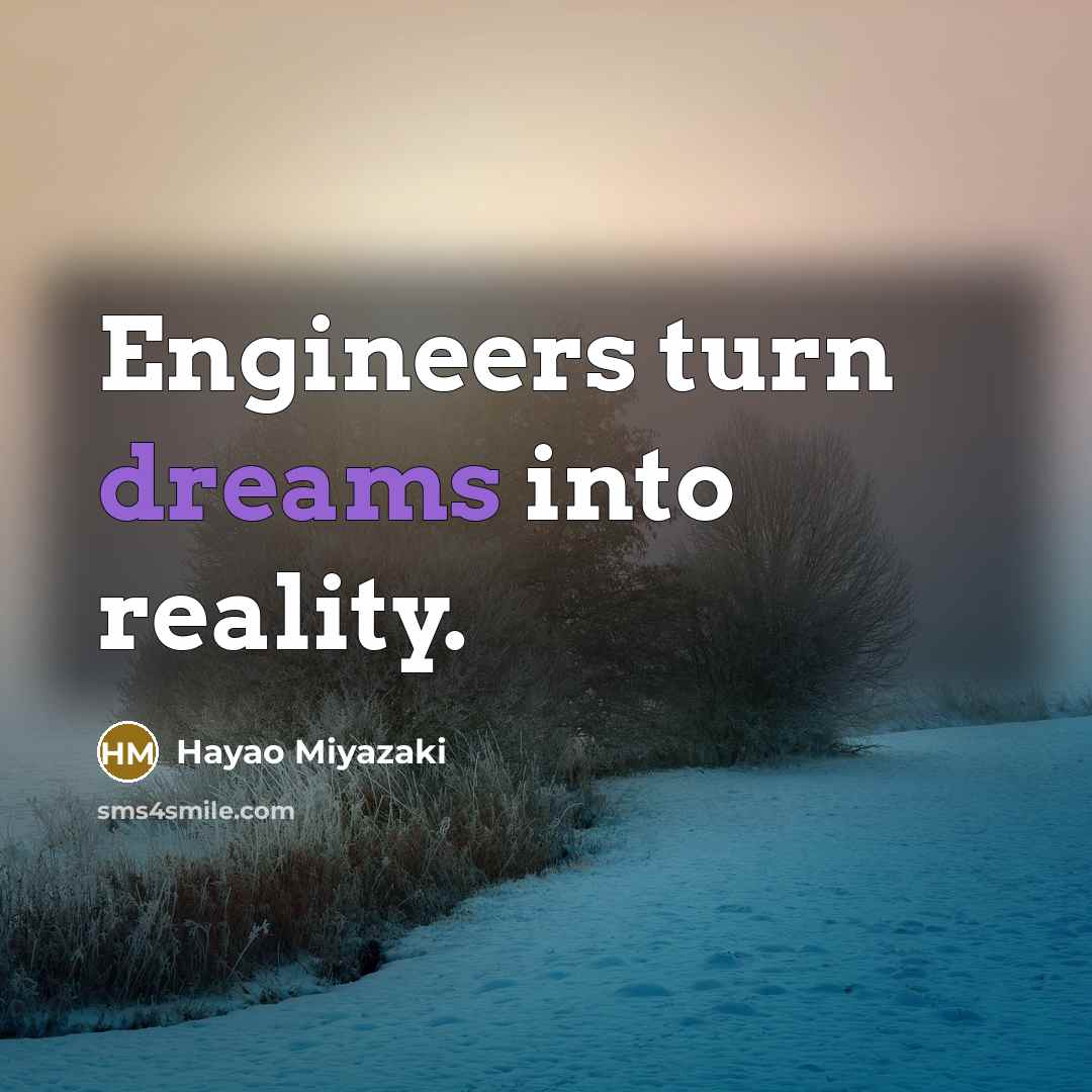 “Engineers turn dreams into reality.” quote by Hayao Miyazaki