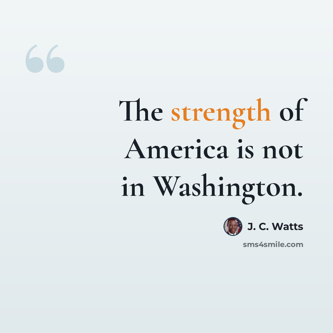 “The strength of America is not in Washington.” quote by J. C. Watts