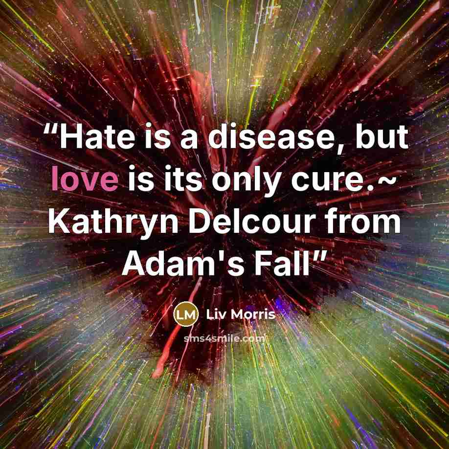 “Hate is a disease, but love is its only cure.~ Kathryn Delcour from Adam's Fall” quote by Liv Morris