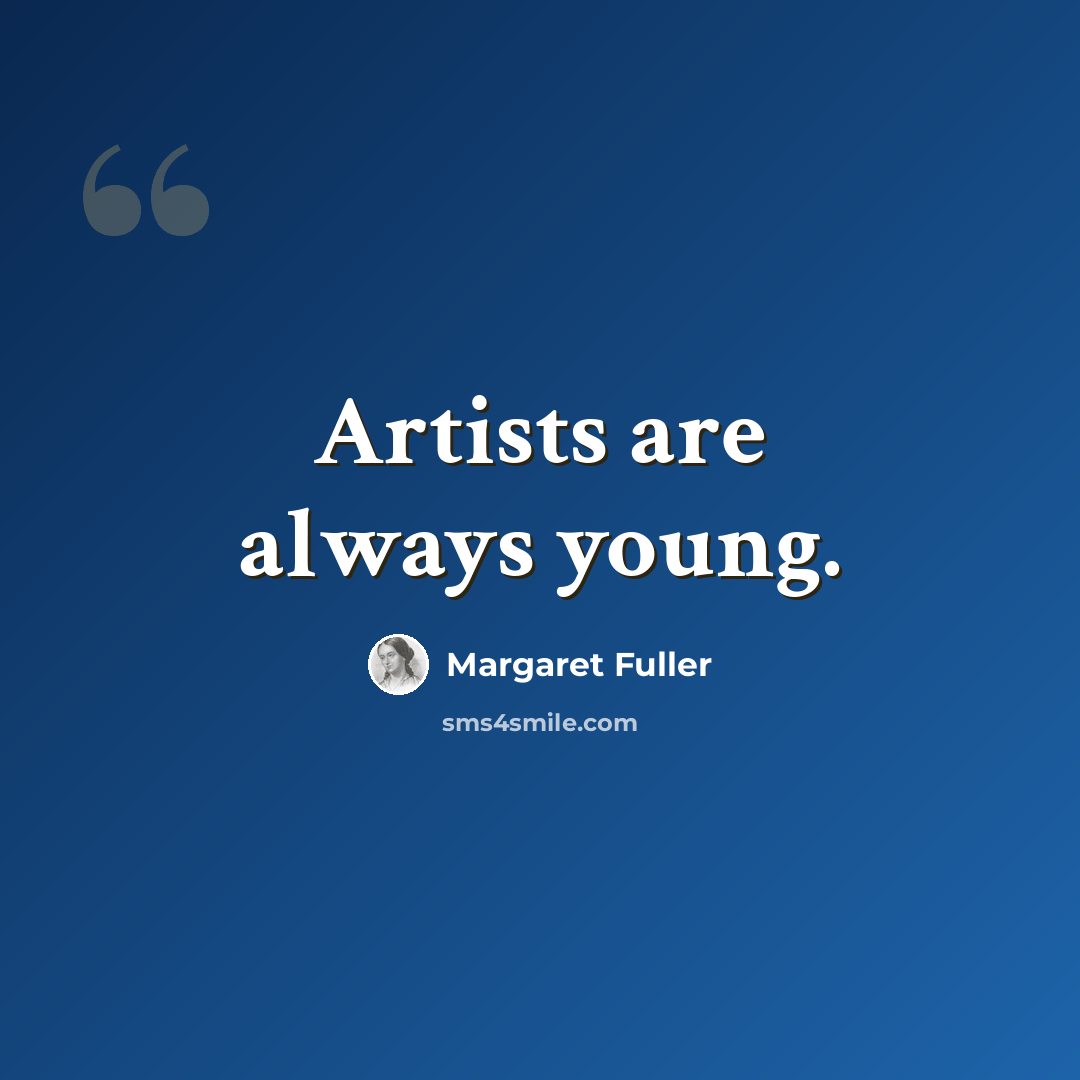 “Artists are always young.” quote by Margaret Fuller