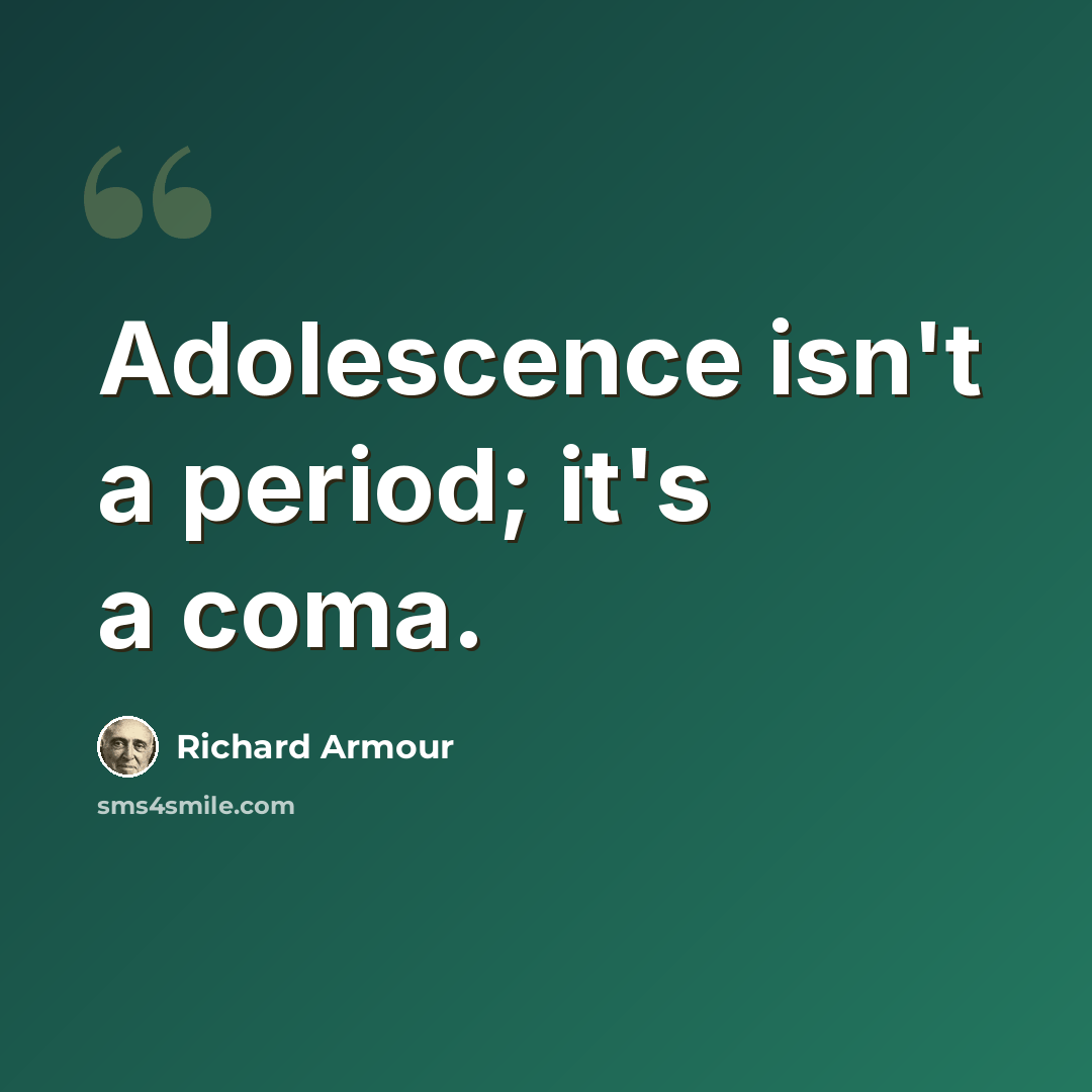 “Adolescence isn't a period; it's a coma.” quote by Richard Armour