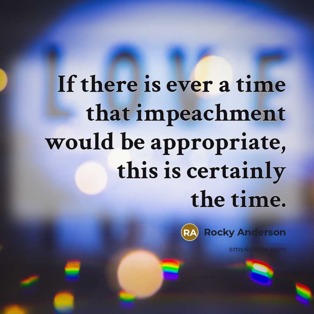 “If there is ever a time that impeachment would be appropriate, this is certainly the time.” quote by Rocky Anderson