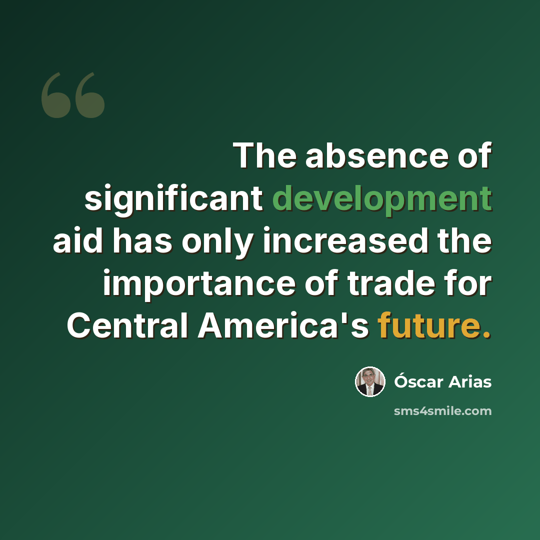 “The absence of significant development aid has only increased the importance of trade for Central America's future.” quote by Óscar Arias