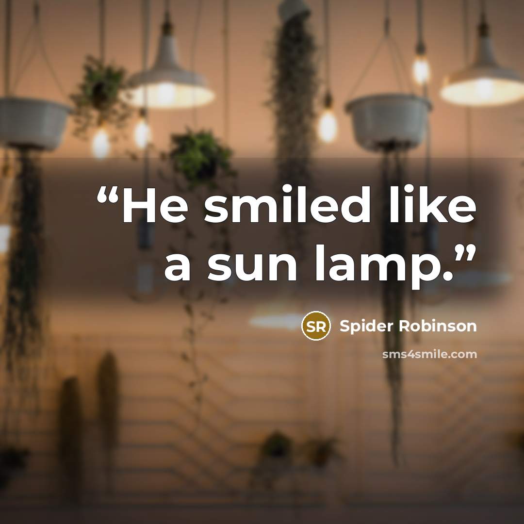 “He smiled like a sun lamp.” quote by Spider Robinson
